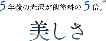 5年後の光沢が他塗料の5倍。美しさ