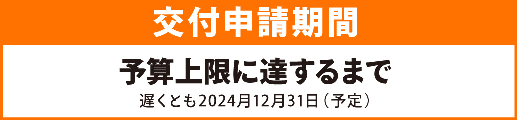 交付申請期間：2024年3月下旬～予算上限に達するまで